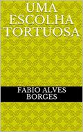 Ler Uma escolha tortuosa, do autor Fábio Alves Borges
