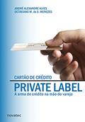 Ler Cartão de Crédito Private Label: a Arma de Crédito na Mão do Varejo, do autor André Alexandre Alves; Octaviano M. de S. Menezes