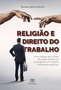 Ler Religião e Direito do Trabalho: uma análise dos limites do poder diretivo do empregador em relação à liberdade religiosa, do autor Tarcísio Anício Pereira Ler Religião e Direito do Trabalho: uma análise dos limites do poder diretivo do empregador em relação à liberdade religiosa, do autor Tarcísio Anício Pereira