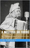 Ler A Mistura do Forró: Dos sanfoneiros aristocratas aos vocalistas nulos, do autor Luiz Rodrigues Ler A Mistura do Forró: Dos sanfoneiros aristocratas aos vocalistas nulos, do autor Luiz Rodrigues