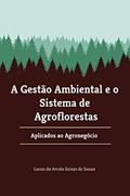Ler A Gestão Ambiental e o Sistema de Agro Florestas : Aplicados ao Agronegócio, do autor Lucas da Arcela Seixas de Souza