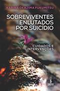 Ler Sobreviventes enlutados por suicídio: Cuidados e intervenções, do autor Karina Okajima Fukumitsu Ler Sobreviventes enlutados por suicídio: Cuidados e intervenções, do autor Karina Okajima Fukumitsu