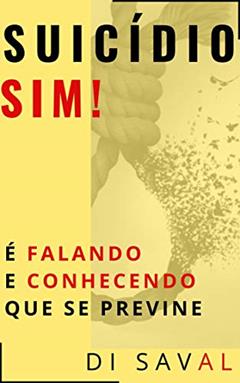 SUICÍDIO, SIM!: É Falando e Conhecendo que se Previne, do autor Di Saval