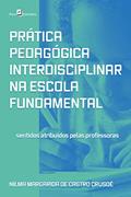 Ler Prática pedagógica interdisciplinar na escola fundamental: Sentidos atribuídos pelas professoras, do autor Nilma Margarida de Castro Crusoé