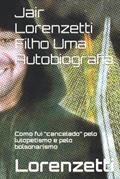 Ler Jair Lorenzetti Filho Uma Autobiografia: Como fui "cancelado" pelo lulopetismo e pelo bolsonarismo (Portuguese Edition), do autor Lorenzetti Ler Jair Lorenzetti Filho Uma Autobiografia: Como fui "cancelado" pelo lulopetismo e pelo bolsonarismo (Portuguese Edition), do autor Lorenzetti