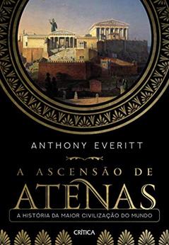A ascensão de Atenas: A história da maior civilização do mundo, do autor Anthony Everitt