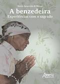 Ler A BENZEDEIRA: EXPERIÊNCIAS COM O SAGRADO, do autor Maria Aparecida de Barros Ler A BENZEDEIRA: EXPERIÊNCIAS COM O SAGRADO, do autor Maria Aparecida de Barros