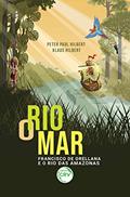 Ler O rio mar: francisco de orellana e o rio das amazonas, do autor Peter Paul Hilbert; Klaus Hilbert