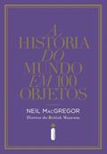 Ler A história do mundo em 100 objetos, do autor Neil MacGregor