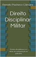 Ler Direito Disciplinar Militar: Prisões disciplinares e o dever de comunicação ao Judiciário, do autor Renato Pacheco Câmara
