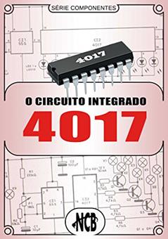 O Circuito Integrado 4017 (Série Componentes), do autor Newton C. Braga