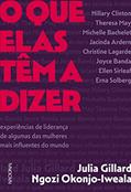 Ler O que elas têm a dizer: Experiências de liderança de algumas das mulheres mais influentes do mundo, do autor Jullia Gillard; Ngozi Okonjo-Iweala