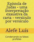 Ler Epístola de Judas - uma interpretação exaustiva da carta - versículo por versículo: Condenando os falsos profetas, do autor Alefe Luís Pinto Ler Epístola de Judas - uma interpretação exaustiva da carta - versículo por versículo: Condenando os falsos profetas, do autor Alefe Luís Pinto