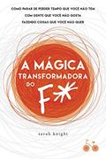 Ler A mágica transformadora do F*: Como parar de perder tempo que você não tem com gente que você não gosta fazendo coisas que você não quer, do autor Sarah Knight