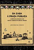 Ler Da casa à praça pública: a espetacularização das festas juninas no espaço urbano, do autor Janio Roque Barros de Castro Ler Da casa à praça pública: a espetacularização das festas juninas no espaço urbano, do autor Janio Roque Barros de Castro
