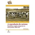 Ler A reprodução do racismo: Fazendeiros, Negros e Imigrantes no Oeste Paulista, 1880-1914, do autor Karl Monsma
