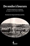 Ler Do Sonho à Loucura: Hospitais Psiquiátricos e Imigração Portuguesa em São Paulo (1929-1939), do autor Ewerton Luiz Figueiredo Moura da Silva