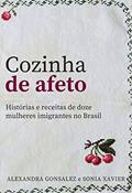 Ler Cozinha de Afeto: Histórias e receitas de doze mulheres imigrantes no Brasil, do autor Alexandra Gonsalez; Sonia Xavier