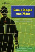 Ler Com a Nação nas Mãos: a História do Treinamento de Goleiros no Futebol Brasileiro, do autor Carlos Rogério Thiengo; Dagmar Hunger