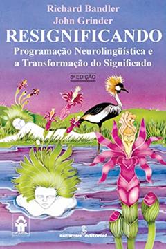 Resignificando: programação neurolingüística e a transformação do significado: 27, do autor Richard Bandler; John Grinder