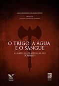 Ler O trigo, a água e o sangue : As raízes estratégicas do Ocidente, do autor Luiz Fernando da Silva Pinto