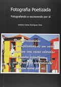 Ler Fotografia Poetizada, do autor Antonio Carlos Rodrigues Silva