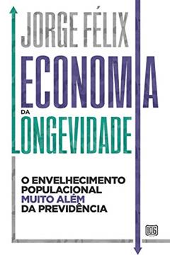 Economia da longevidade: O envelhecimento populacional muito além da previdência, do autor Jorge Felix