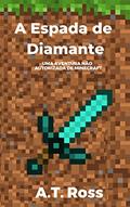 Ler A Espada de Diamante: Uma aventura não autorizada de Minecraft (As aventuras de um jogador de Minecraft Livro 1), do autor A.T. Ross