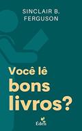 Ler Você Lê Bons Livros?: A Relação da Leitura e a Vida Cristã, do autor Sinclair B. Ferguson Ler Você Lê Bons Livros?: A Relação da Leitura e a Vida Cristã, do autor Sinclair B. Ferguson