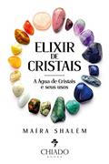 Ler Elixir de cristais - A ação da água de cristais e seus usos, do autor Maíra Shalém