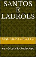 Ler Santos e Ladrões: Áz - O Ladrão Audacioso, do autor MAURICIO GROTTO
