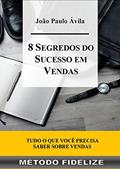 Ler 8 Segredos do Sucesso em Vendas: MÉTODO FIDELIZE, do autor João Paulo Ávila
