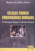 Ler Células-Tronco Embrionárias Humanas - Utilização Ilegal e Direito Penal, do autor Bianca da Silva Alves