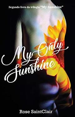 My Only Sunshine: Segundo romance da trilogia My Sunshine, do autor Rose SaintClair