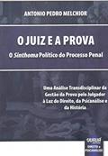 Ler Juiz e a Prova, O O «Sinthoma» Político do Processo Penal - Uma Análise Transdisciplinar da Gestão da Prova pelo Julgador à Luz do Direito, da Psicanálise e da História, do autor Antonio Pedro Melchior