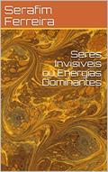 Ler Seres Invisíveis ou Energias Dominantes, do autor Serafim Ferreira Ler Seres Invisíveis ou Energias Dominantes, do autor Serafim Ferreira