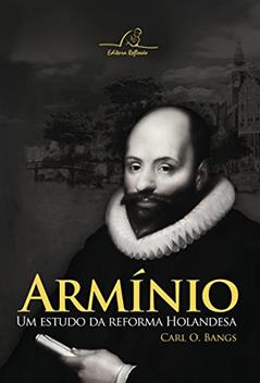 Armínio Um Estudo Da Reforma Holandesa, do autor Carl O. Bangs