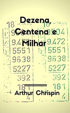 Dezena, Centena, Milhar, do autor Arthur Chrispin