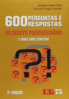 600 Perguntas e Respostas de Direito Previdenciário e Mais Uma Centena, do autor Adilson Sanchez; Victor Hugo Xavier