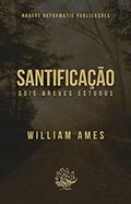 Ler Santificação: Dois Breves Estudos, do autor William Ames Ler Santificação: Dois Breves Estudos, do autor William Ames