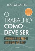 Ler O trabalho como deve ser: Aprenda a ser feliz com o que você faz, do autor Leah Weiss Ler O trabalho como deve ser: Aprenda a ser feliz com o que você faz, do autor Leah Weiss
