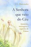 Ler A Senhora Que Veio do Céu: Aparições, Mensagens e Segredos de Fátima, do autor Jose Carlos Marcondes Ler A Senhora Que Veio do Céu: Aparições, Mensagens e Segredos de Fátima, do autor Jose Carlos Marcondes