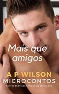 Ler Mais que Amigos [Conto Erótico] (Contos Gays Românticos Livro 3), do autor A P Wilson