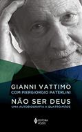 Ler Não ser Deus: Uma autobiografia a quatro mãos, do autor Gianni Vattimo; Piergiorgio Paterlini