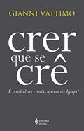 Ler Crer que se crê: É possível ser cristão apesar da Igreja?, do autor Gianni Vattimo Ler Crer que se crê: É possível ser cristão apesar da Igreja?, do autor Gianni Vattimo