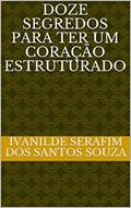Ler Doze segredos para ter um coração estruturado, do autor Ivanilde Serafim dos Santos Souza Ler Doze segredos para ter um coração estruturado, do autor Ivanilde Serafim dos Santos Souza