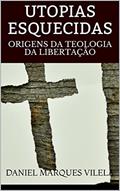 Ler UTOPIAS ESQUECIDAS: ORIGENS DA TEOLOGIA DA LIBERTAÇÃO, do autor DANIEL MARQUES VILELA Ler UTOPIAS ESQUECIDAS: ORIGENS DA TEOLOGIA DA LIBERTAÇÃO, do autor DANIEL MARQUES VILELA