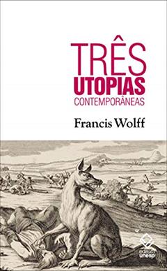Três utopias contemporâneas, do autor Francis Wolff