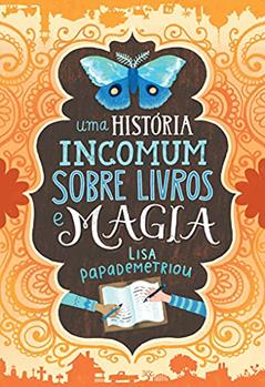 Uma história incomum sobre livros e magia, do autor Lisa Papademetriou