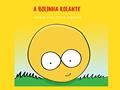Ler A Bolinha Rolante, do autor Carolina Sieja Bertin